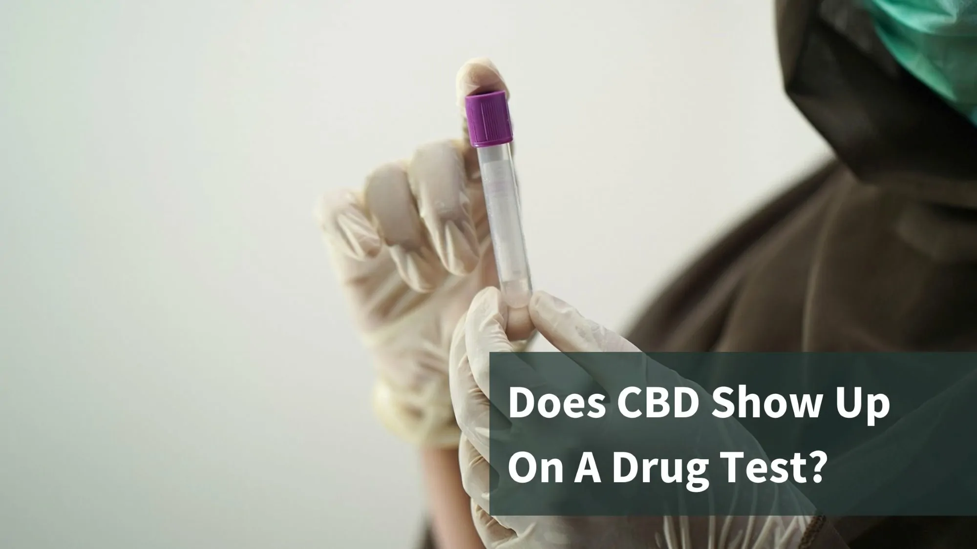Gloved hands holding a medical vial. Text reads "Does CBD show up on a drug test?"