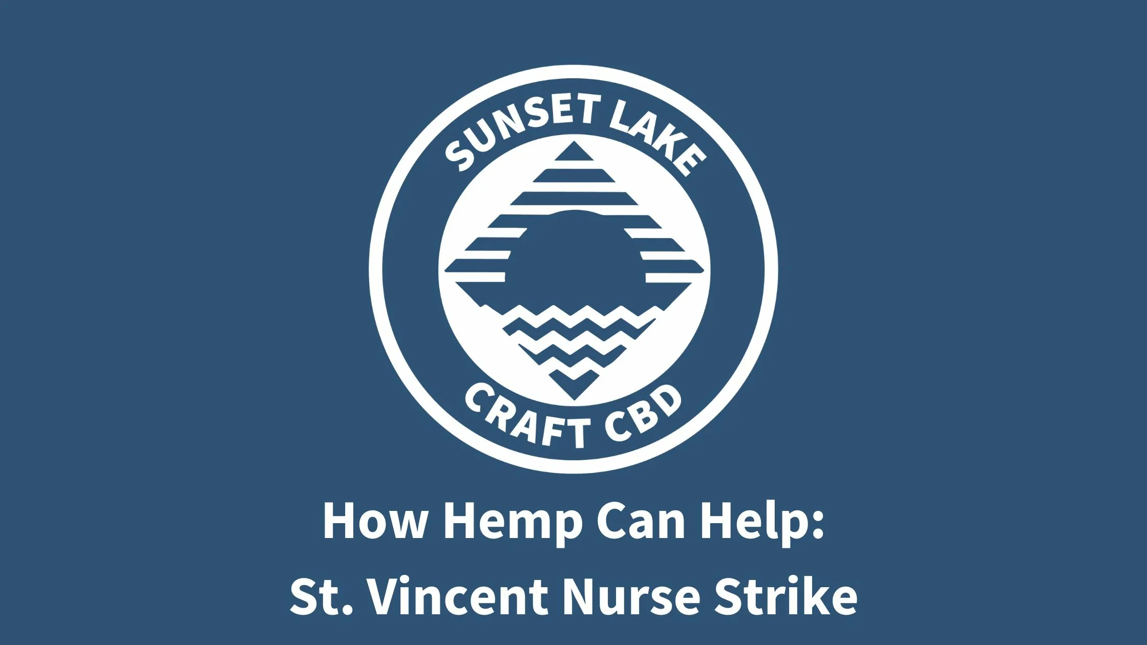 Sunset Lake CBD Logo on blue. Text reads "How Hemp Can Help: St. Vincent Nurse Strike"