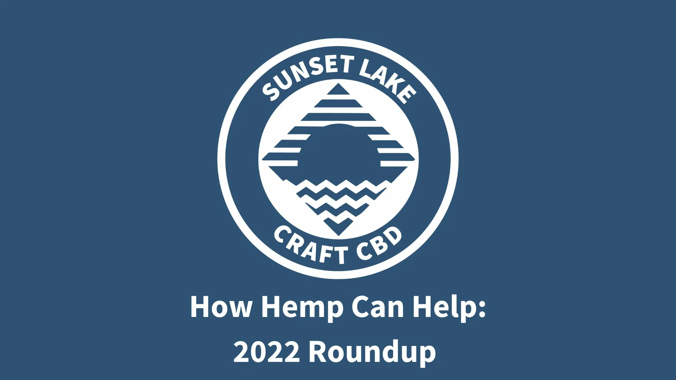 Sunset Lake CBD Logo on Blue. Text reads "How hemp can help, 2022 Roundup"